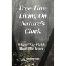 Tree Time Living On Nature's Clock: Where The Fields Meet the Years