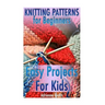 Knitting Patterns for Beginners: Easy Projects For Kids: (Crochet Patterns, Crochet Stitches)