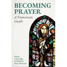 Becoming Prayer: A Franciscan Guide