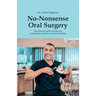 No-Nonsense Oral Surgery: The ultimate guide to achieving oral surgery mastery for general dentists