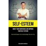 Self-Esteem: Boost Your Confidence And Improve Your Self-Esteem (Build Self-Esteem And Acknowledge Who Are You)