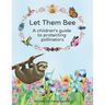 Let Them Bee: A children's guide to protecting pollinators