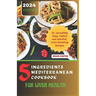 5 Ingredients Mediterranean Cookbook for Liver Health: 31+ incredibly Easy, Tested and selected Liver-Boosting Recipes