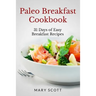 Paleo Breakfast Cookbook: 31 Days of Easy Breakfast Recipes