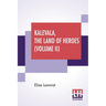 Kalevala, The Land Of Heroes (Volume II): Translated By William Forsell Kirby, Edited By Ernest Rhys