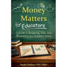 Money Matters for Educators: A Guide to Budgeting, Debt, and Retirement on a Teacher's Salary