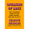Speaking of Race: Why Everybody Needs to Talk about Racism--And How to Do It