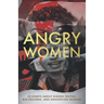 Angry Women: 23 Essays About Hidden Truths, Big Feelings, and Unexpected Wisdom