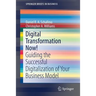 Digital Transformation Now!: Guiding the Successful Digitalization of Your Business Model
