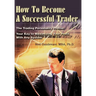 How To Become A Successful Trader: The Trading Personality Profile: Your Key to Maximizing Your Profit With Any System