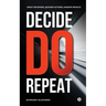 Decide. Do. Repeat: Great Decisions, Quicker Actions, Massive Results