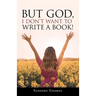 But God, I Don't Want to Write a Book!
