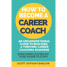 How To Become A Career Coach: An Unconventional Guide to Building a Thriving Career Coaching Business and Living Your Strengths (Even When You're No