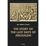 The story of the last days of Jerusalem: Illustrated