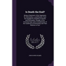 Is Death the End?: Being a Statement of the Arguments for Immortality; a Justification, From the Standpoint of Modern Scientific and Phil