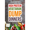 Vegetarian: High Protein Dump Dinners-Whole Food Recipes On A Budget(Crockpot, Slowcooker, Cast Iron)