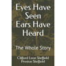 Eyes Have Seen Ears Have Heard: The Whole Story
