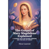 The Gospel of Mary Magdalene Explained: A Journey Into the Sacred Feminine and the Soul of Christ
