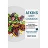Atkins Diet Cookbook: The Easy Steps to Follow Guide to Understand Atkins Meal Plan (Beginners Guide on Shedding Weight and Living Healthy)