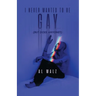 I Never Wanted To Be Gay... (but does anyone?)