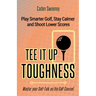 Tee-It-Up Toughness: Play Smarter Golf, Stay Calmer and Shoot Lower Scores