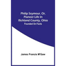 Philip Seymour, Or, Pioneer Life In Richland County, Ohio: Founded On Facts