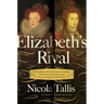 Elizabeth's Rivals: The Tumultuous Life of the Countess of Leicester