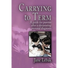 Carrying to Term: A Guide for Parents After a Devastating Prenatal Diagnosis