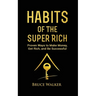 Habits of The Super Rich: Find Out How Rich People Think and Act Differently (Proven Ways to Make Money, Get Rich, and Be Successful)