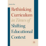 Rethinking Curriculum in Times of Shifting Educational Context