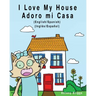 I Love my House - Adoro mi Casa: English / Spanish - Inglés / Español - Dual Language