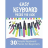 Easy Keyboard Pieces for Kids: 30 Simple Keyboard Pieces for Beginners Easy Keyboard Songbook for Kids (Popular Keyboard Sheet Music with Letters)