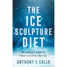 The Ice Sculpture Diet: The Complete Guide to Freeze Fat & Find a New You