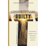 I Choose to Plead Guilty: A practical guide to the heavenly courts of justice