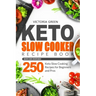 Keto Slow Cooker Recipe Book - Quick and Craveable 250 Keto Slow Cooking Recipes for Beginners and Pros