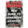 DIY Survival Weapons: New Guide To Homemade Weapons