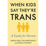 When Kids Say They're Trans: A Guide for Parents