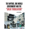 The Rapture, One-World Government and the Great Tribulation