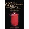 If You Only Believe: A Blessed Collection of Spiritual Tales