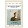 Art Matters: Hemingway, Craft, and the Creation of the Modern Short Story
