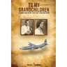 To My Grandchildren: A Journey Back In Time To My Early Years And Beyond