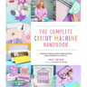 The Complete Cricut Machine Handbook: A Beginner's Guide to Creative Crafting with Vinyl, Paper, Infusible Ink and More!
