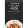 Cookbook Recipes for cancer patients: Nutritious Recipes for healing and treating cancer.