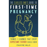 The Clueless Dad's Guide to First-time Pregnancy: Things I Learned That Every Expectant Father Should Know