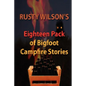 Rusty Wilson's Eighteen Pack of Bigfoot Campfire Stories