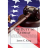 The Duty to Retreat: A Review of the Evolution of the Duty to Retreat, the Castle Doctrine, Florida's Stand Your Ground Law and relevant Court Cases