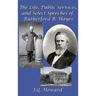 The Life, Public Services, and Select Speeches of Rutherford B. Hayes
