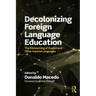 Decolonizing Foreign Language Education: The Misteaching of English and Other Colonial Languages