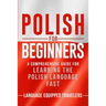 Polish for Beginners: A Comprehensive Guide for Learning the Polish Language Fast