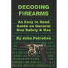 Decoding Firearms: An Easy to Read Guide on General Gun Safety & Use